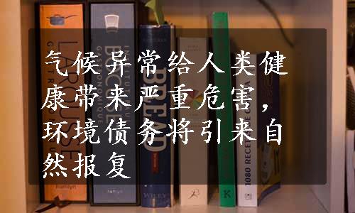 气候异常给人类健康带来严重危害，环境债务将引来自然报复