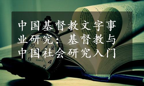 中国基督教文字事业研究：基督教与中国社会研究入门
