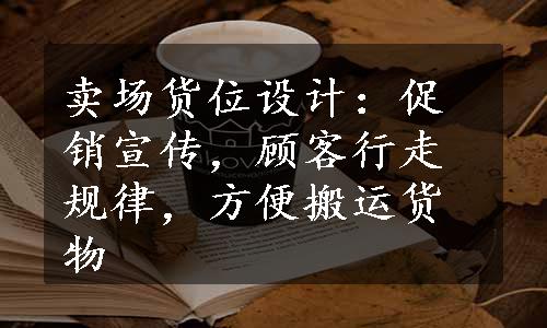 卖场货位设计：促销宣传，顾客行走规律，方便搬运货物