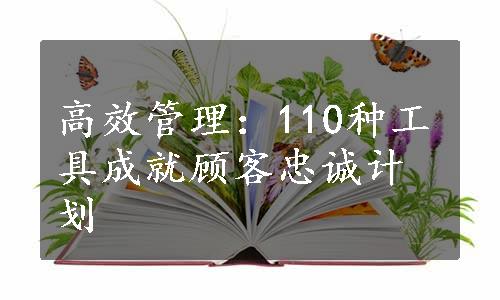 高效管理：110种工具成就顾客忠诚计划