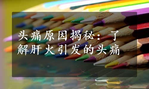 头痛原因揭秘：了解肝火引发的头痛