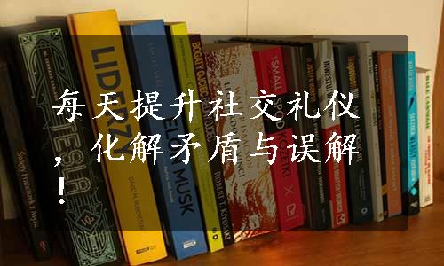 每天提升社交礼仪，化解矛盾与误解！