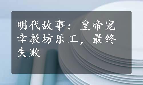 明代故事：皇帝宠幸教坊乐工，最终失败