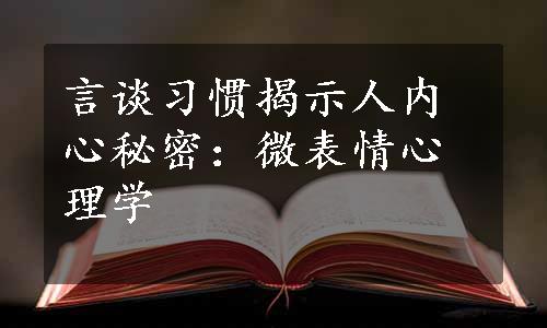 言谈习惯揭示人内心秘密：微表情心理学