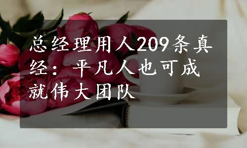 总经理用人209条真经：平凡人也可成就伟大团队