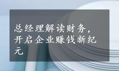 总经理解读财务，开启企业赚钱新纪元