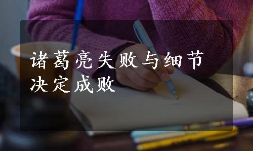 诸葛亮失败与细节决定成败