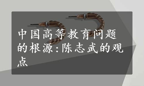 中国高等教育问题的根源:陈志武的观点