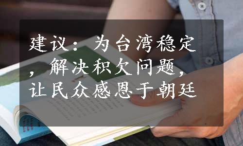 建议：为台湾稳定，解决积欠问题，让民众感恩于朝廷