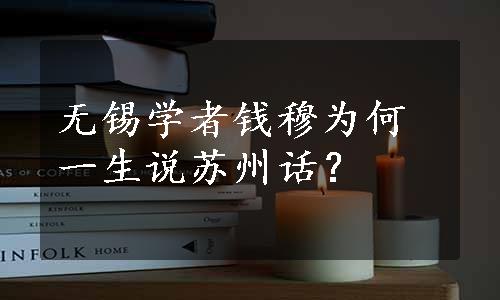 无锡学者钱穆为何一生说苏州话？