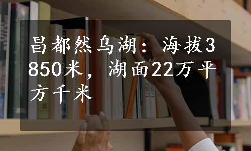 昌都然乌湖：海拔3850米，湖面22万平方千米