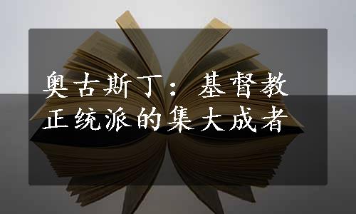 奥古斯丁：基督教正统派的集大成者