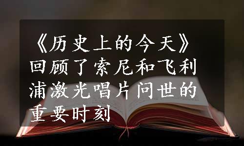 《历史上的今天》回顾了索尼和飞利浦激光唱片问世的重要时刻