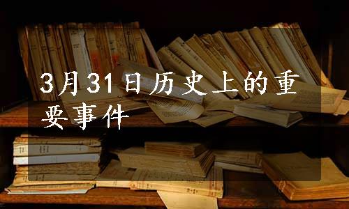 3月31日历史上的重要事件