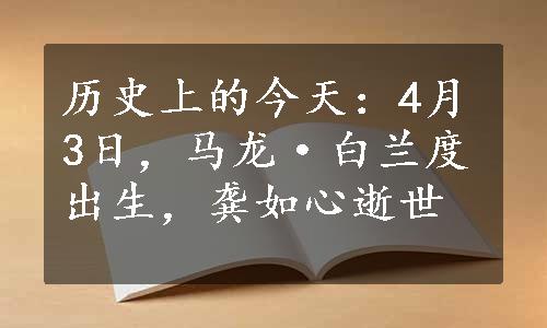 历史上的今天：4月3日，马龙·白兰度出生，龚如心逝世