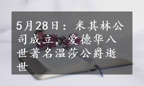 5月28日：米其林公司成立，爱德华八世著名温莎公爵逝世