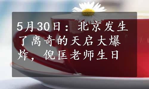 5月30日：北京发生了离奇的天启大爆炸，倪匡老师生日