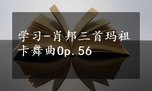 学习-肖邦三首玛祖卡舞曲Op.56