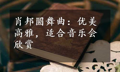 肖邦圆舞曲：优美高雅，适合音乐会欣赏