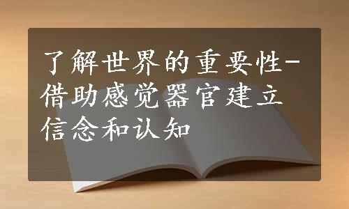 了解世界的重要性-借助感觉器官建立信念和认知