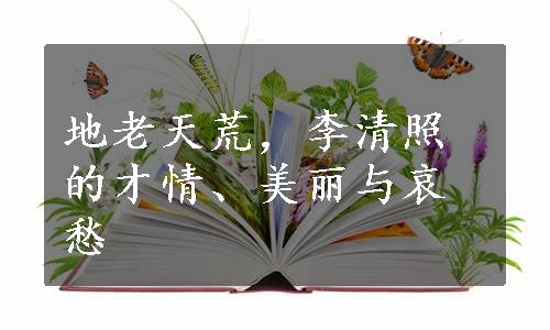 地老天荒，李清照的才情、美丽与哀愁