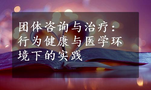 团体咨询与治疗：行为健康与医学环境下的实践