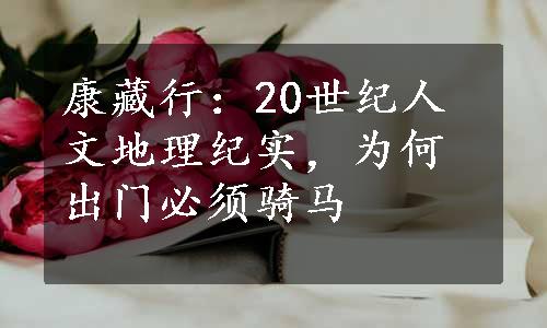 康藏行：20世纪人文地理纪实，为何出门必须骑马