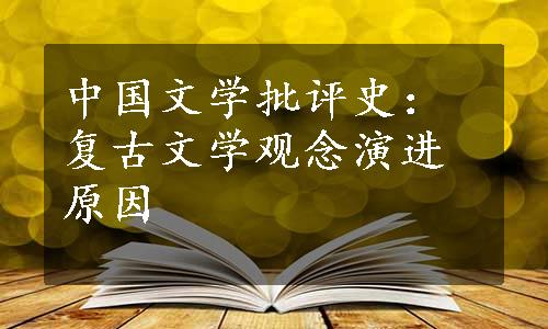 中国文学批评史：复古文学观念演进原因