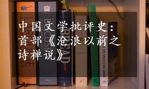 中国文学批评史：首部《沧浪以前之诗禅说》