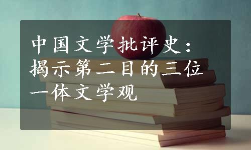 中国文学批评史：揭示第二目的三位一体文学观