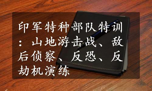 印军特种部队特训：山地游击战、敌后侦察、反恐、反劫机演练