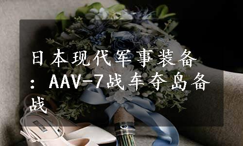 日本现代军事装备：AAV-7战车夺岛备战