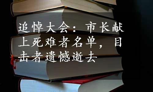 追悼大会：市长献上死难者名单，目击者遗憾逝去