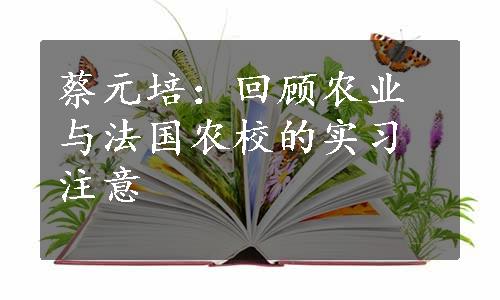 蔡元培：回顾农业与法国农校的实习注意