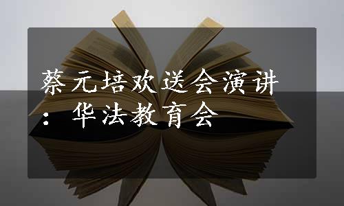 蔡元培欢送会演讲：华法教育会