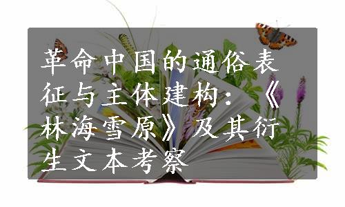 革命中国的通俗表征与主体建构：《林海雪原》及其衍生文本考察