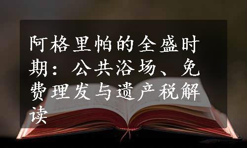 阿格里帕的全盛时期：公共浴场、免费理发与遗产税解读