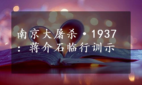 南京大屠杀·1937：蒋介石临行训示