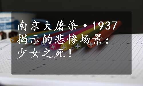 南京大屠杀·1937揭示的悲惨场景：少女之死！