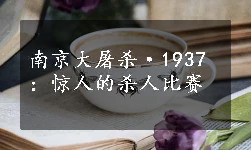 南京大屠杀·1937：惊人的杀人比赛