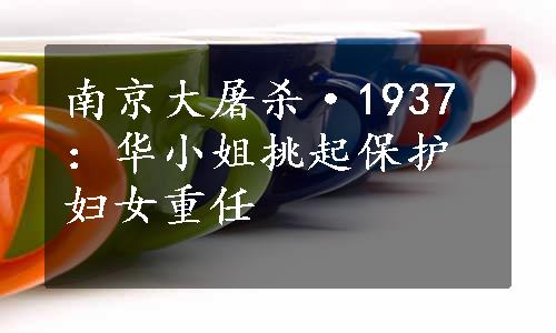 南京大屠杀·1937：华小姐挑起保护妇女重任