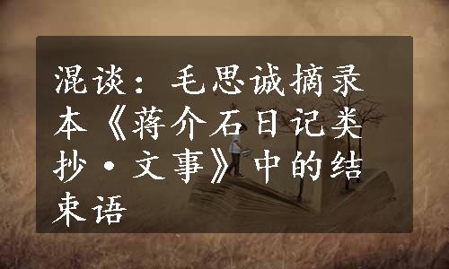 混谈：毛思诚摘录本《蒋介石日记类抄·文事》中的结束语