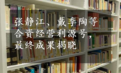 张静江、戴季陶等合资经营利源号，最终成果揭晓