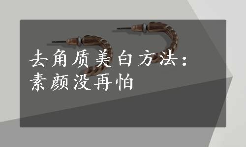 去角质美白方法：素颜没再怕