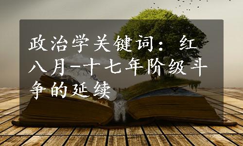 政治学关键词：红八月-十七年阶级斗争的延续