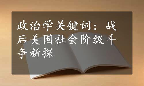 政治学关键词：战后美国社会阶级斗争新探