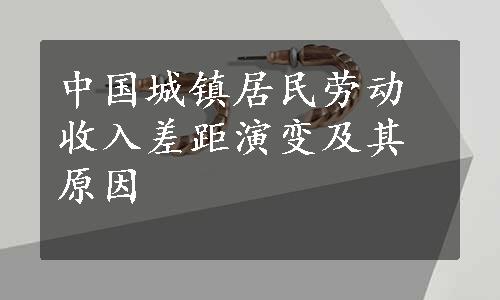 中国城镇居民劳动收入差距演变及其原因