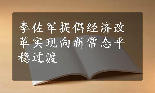 李佐军提倡经济改革实现向新常态平稳过渡