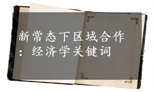 新常态下区域合作：经济学关键词