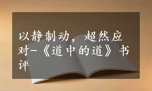 以静制动，超然应对-《道中的道》书评